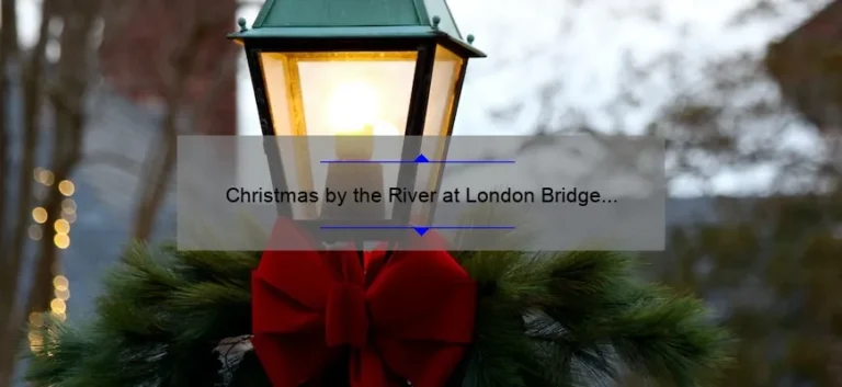Christmas by the River at London Bridge City: A Festive Delight