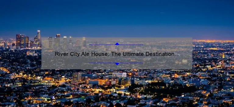 River City Ale House: The Ultimate Destination for Craft Beer Lovers